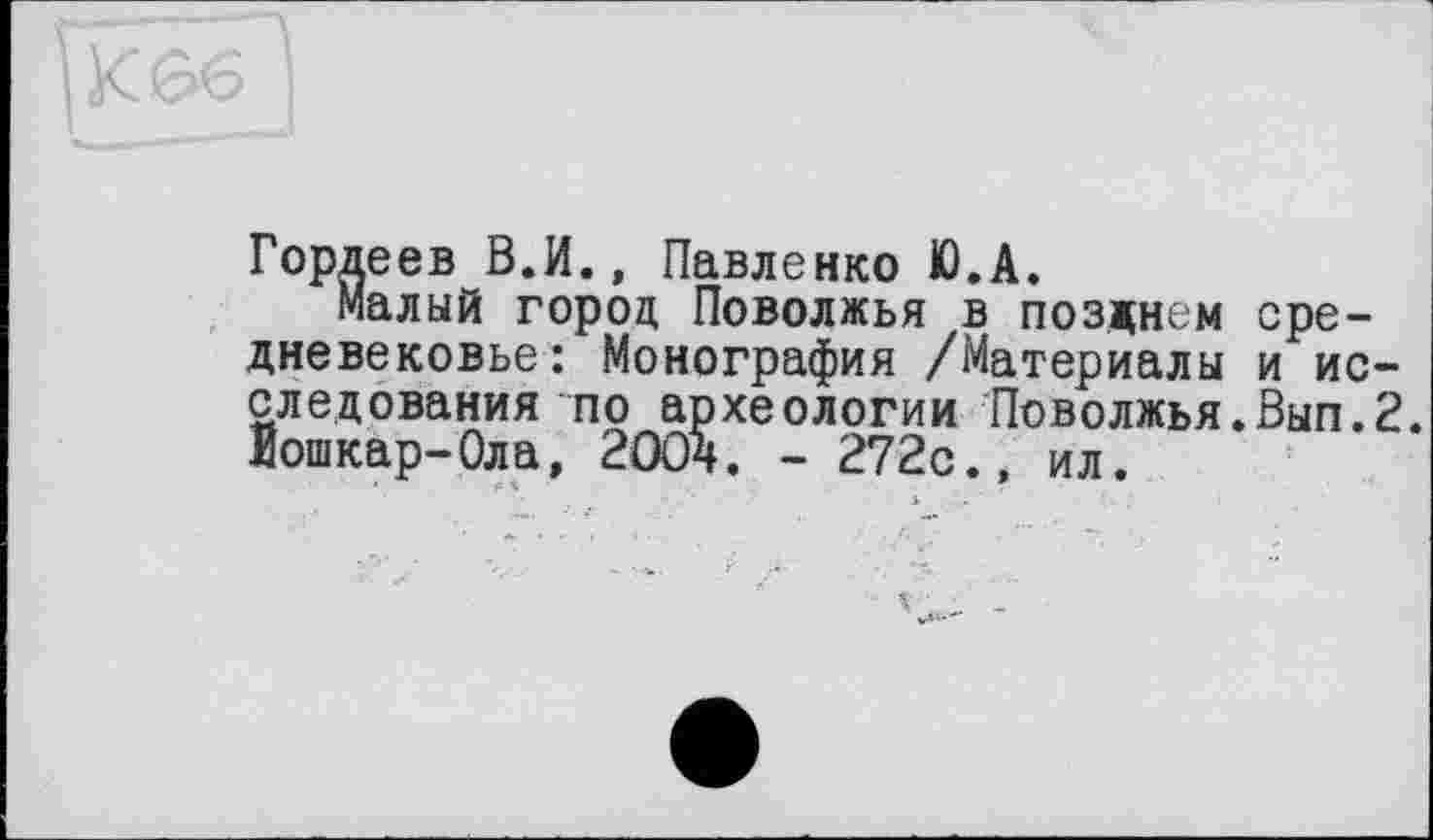 ﻿Гордеев В.И., Павленко Ю.А.
Малый город Поволжья в позднем средневековье: Монография /Материалы и исследования по археологии Поволжья.Вып.2. Йошкар-Ола, 2004. - 272с., ил.